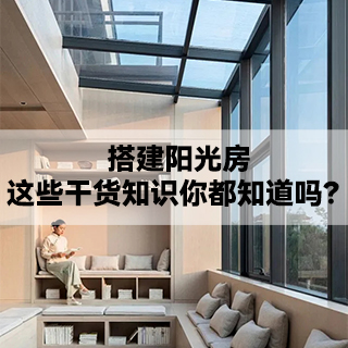 沃斯卡门窗|搭建阳光房，这些干货知识你都知道吗？