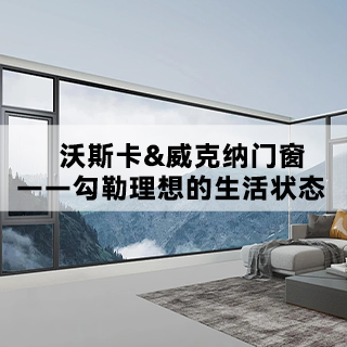 沃斯卡&威克纳系统门窗|勾勒理想的生活状态