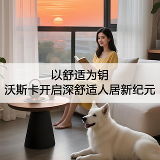 以舒适为钥，沃斯卡开启深舒适人居新纪元