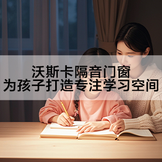 九月开学季：沃斯卡隔音门窗，为孩子打造专注学习空间