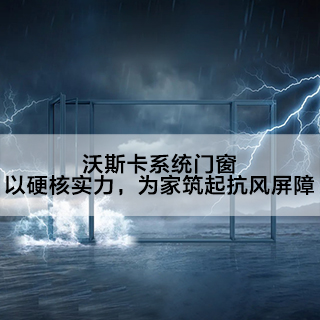 沃斯卡系统门窗|以硬核实力，为家筑起抗风屏障